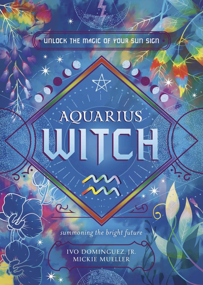 Aquarius Witch: Unlock the Magic of Your Sun Sign (The Witch's Sun Sign Series)