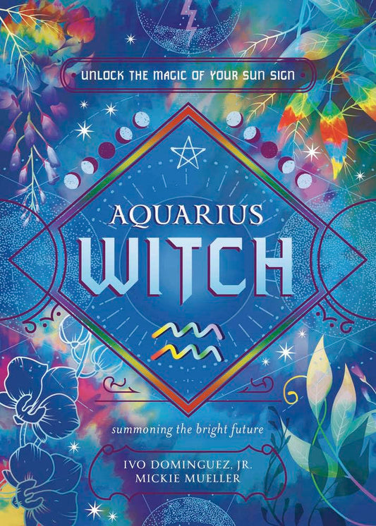 Aquarius Witch: Unlock the Magic of Your Sun Sign (The Witch's Sun Sign Series)