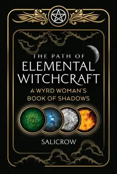 This image features the cover of "The Path of Elemental Witchcraft: A Wyrd Woman’s Book of Shadows" by Salicrow. The design is rich and evocative, with a dark background that gives a mysterious and profound feel.
