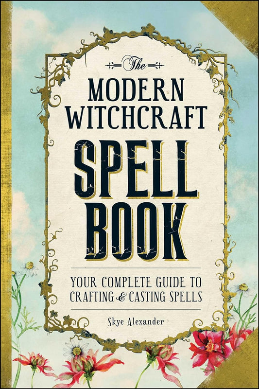 The Modern Witchcraft Spell Book: Your Complete Guide to Crafting and Casting Spells (Modern Witchcraft Magic, Spells, Rituals)