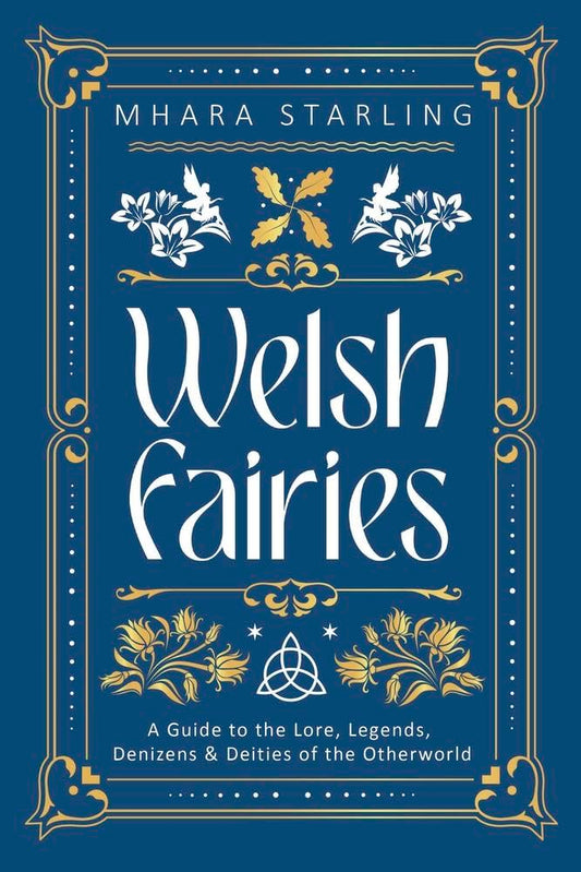 Welsh Fairies: A Guide to the Lore, Legends, Denizens & Deities of the Otherworld (Welsh Witchcraft)