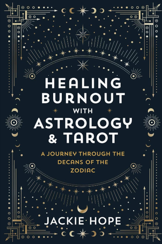Healing Burnout with Astrology & Tarot: A Journey through the Decans of the Zodiac