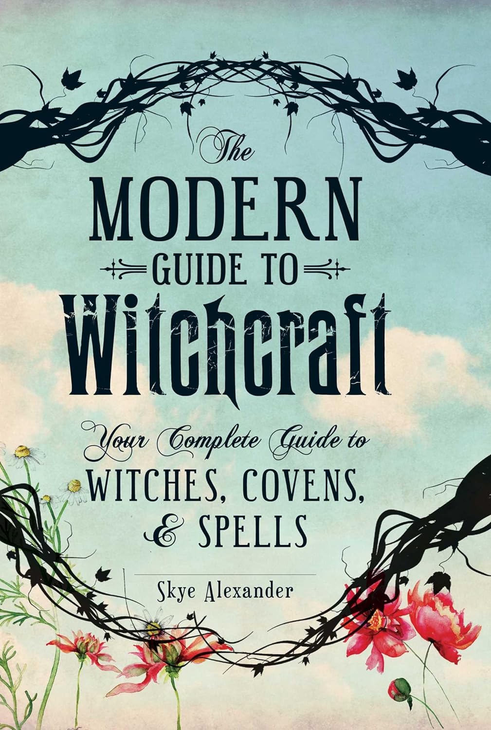 The Modern Guide to Witchcraft: Your Complete Guide to Witches, Covens, and Spells (Modern Witchcraft Magic, Spells, Rituals)