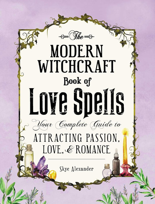 The Modern Witchcraft Book of Love Spells: Your Complete Guide to Attracting Passion, Love, and Romance (Modern Witchcraft Magic, Spells, Rituals)