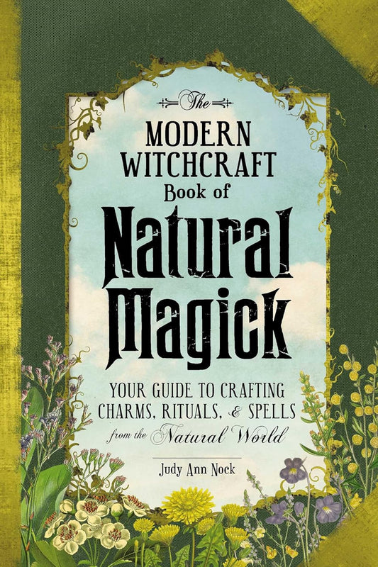 The Modern Witchcraft Book of Natural Magick: Your Guide to Crafting Charms, Rituals, and Spells from the Natural World (Modern Witchcraft Magic, Spells, Rituals)