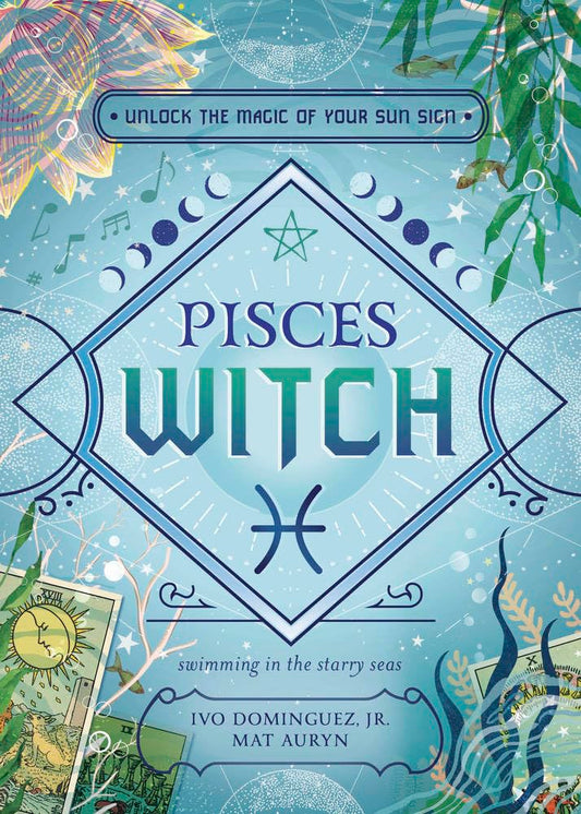 Pisces Witch: Unlock the Magic of Your Sun Sign (The Witch's Sun Sign Series)