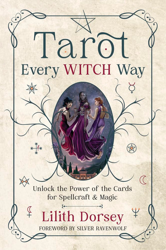 Tarot Every Witch Way: Unlock the Power of the Cards for Spellcraft & Magic